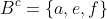B^c = \{a,e,f\}